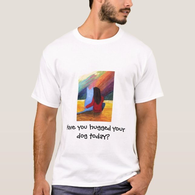 Camiseta Você abraçou seu cão hoje? (Frente)