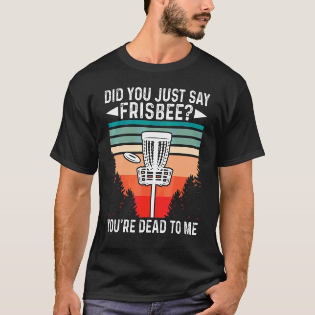 Camiseta Você acabou de dizer Frisbee que você está Morto p (Frente)