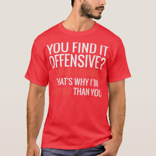 Camiseta Você acha isso ofensivo Eu acho engraçado por isso