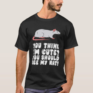 Camiseta Você acha que eu sou giro Você deveria ver meu rat