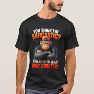 Camiseta Você acha que eu sou Sarcástico Gorilla Monkey Hum