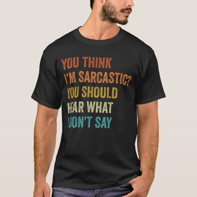 Camiseta Você acha que eu sou sarcástico Você deveria ouvir (Frente)