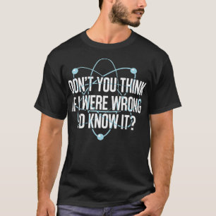 Camiseta Você Acha Que Se Eu Estivesse Errado Eu Saberia Qu