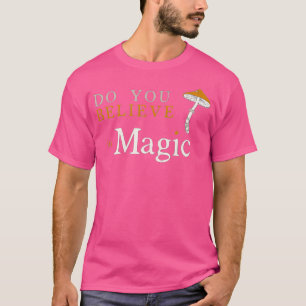 Camiseta Você Acredita Em Um Cogumelo Engraçado De Magia?