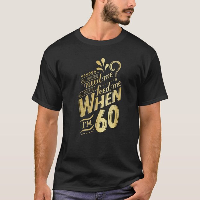 Camiseta Você ainda precisará de mim quando eu tiver 60 ano (Frente)