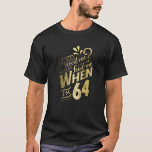 Camiseta Você ainda precisará de mim quando eu tiver 64 a