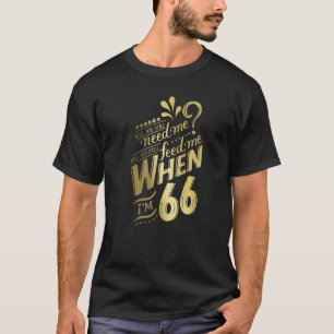 Camiseta Você ainda precisará de mim quando eu tiver 66 ano