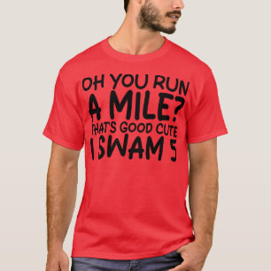 Camiseta Você corre uma milha que bonitinho eu nadei 5