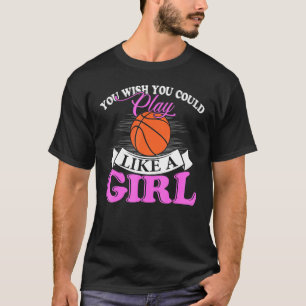 Camiseta Você Deseja Jogar Como Uma Garota Basquete