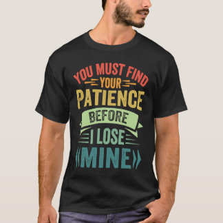 Camiseta Você Deve Encontrar Sua Paciência Antes Que Eu Per