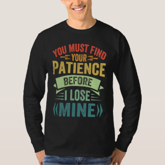 Camiseta Você Deve Encontrar Sua Paciência Antes Que Eu Per