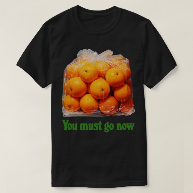 Camiseta Você Deve Ir Agora Saco De Laranjas (Frente do Design)