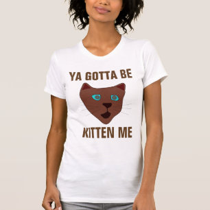 Camiseta Você deve ser Kitten me, T-shirts Engraçadas