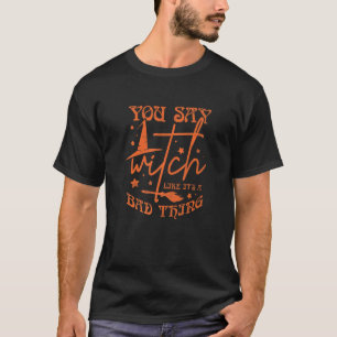 Camiseta Você diz bruxa como se fosse uma coisa ruim no Dia