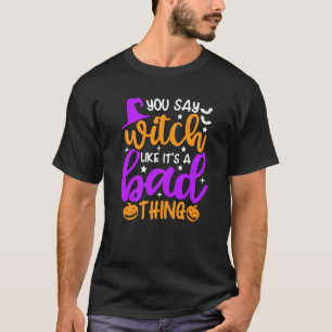 Camiseta Você diz bruxa como se fosse uma coisa ruim no Dia