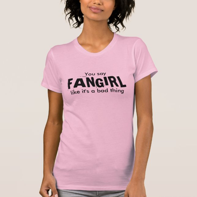 Camiseta Você diz, FANGIRL, como ele é uma coisa má (Frente)