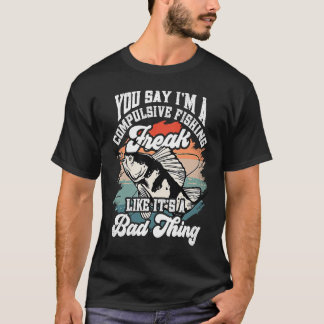 Camiseta Você diz que sou um Louco da Pesca compulsivo como