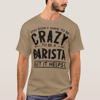 Camiseta Você Donx27t tem que ser um Barista Louco