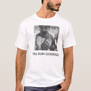CAMISETA VOCÊ DUN GOOFED!