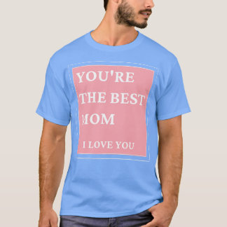 Camiseta Você É A Melhor Mãe Que Eu Te Amo Dia de as mães C