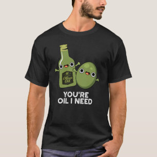 Camiseta Você é azeite Eu preciso de óleo de oliva engraçad