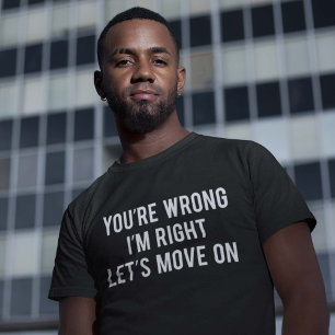 Camiseta Você é errado. Eu sou direito. Deixe-nos mover-s