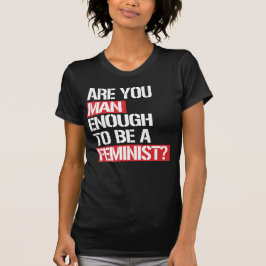 CAMISETA VOCÊ É HOMEM O SUFICIENTE PARA SER FEMINISTA?