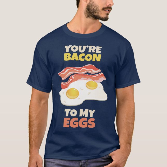 Camiseta Você é o Bacon para meus Ovos (Frente)