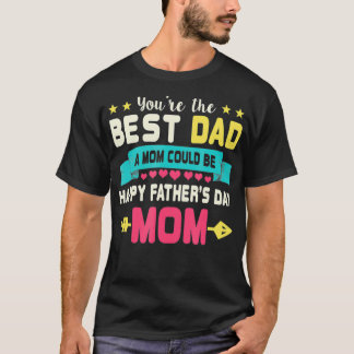 Camiseta Você É O Melhor Pai Que Uma Mãe Pode Ser Um Dia de