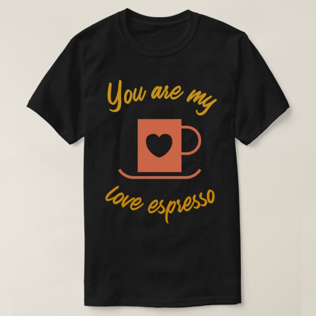 Camiseta Você é o meu amor espresso caf 2 (Frente do Design)