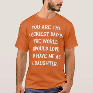 Camiseta Você É O Pai Mais Sortudo Do Mundo.
