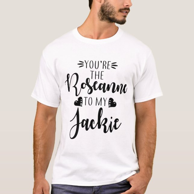 Camiseta você é o roseanne a meu namorado de Jackie (Frente)
