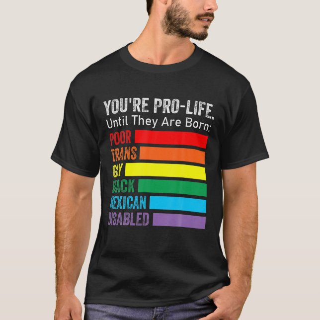 Camiseta Você é pró-vida até que eles sejam Nasceres LGBT p (Frente)