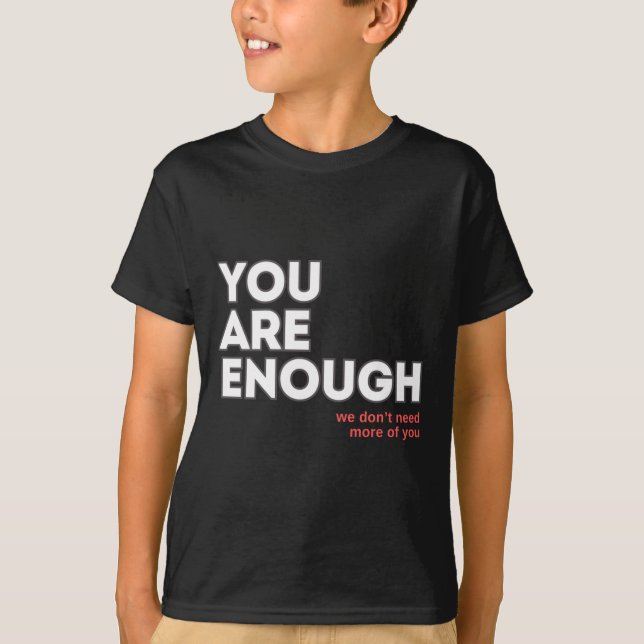 Camiseta Você é suficiente Não precisamos de mais de você. (Frente)