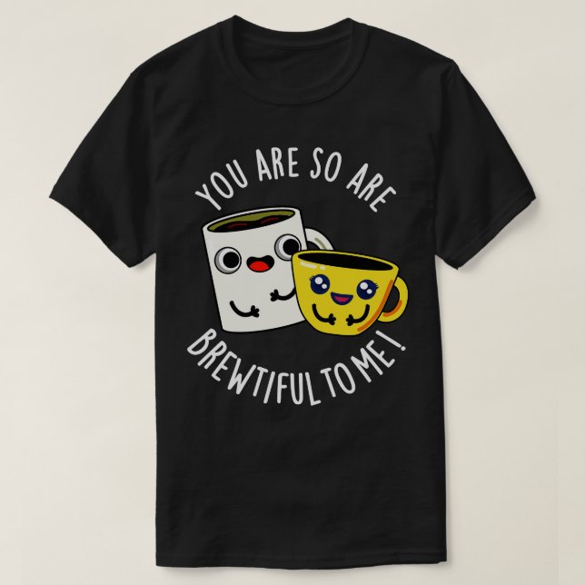 Camiseta Você É Tão Bonita Para Mim Um Engraçado Café. (Frente do Design)