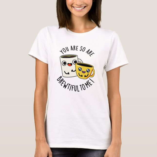 Camiseta Você É Tão Brewtiful Para Mim Piada Engraçada de C (Frente)