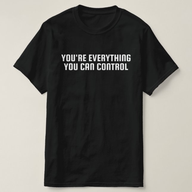 Camiseta Você é Tudo o que Pode Controlar (Frente do Design)
