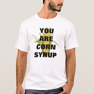CAMISETA VOCÊ É XAROPE DE MILHO