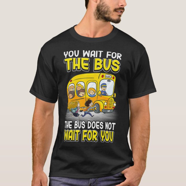 Camiseta Você Espera Pelo Ônibus Não Espera O Ônibus Escola (Frente)