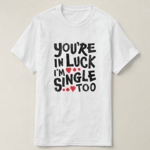 Camiseta Você Está com Sorte, Eu Também Sou Solteiro Piad