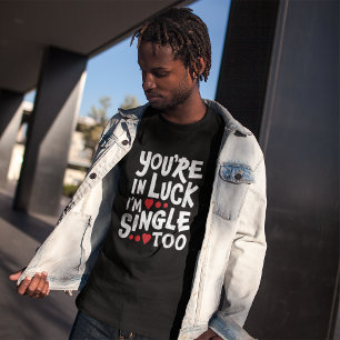 Camiseta Você está com sorte que eu também sou Solteiro T