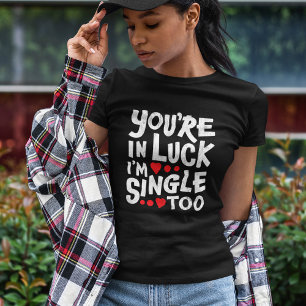Camiseta Você está com sorte que eu também sou Solteiro T