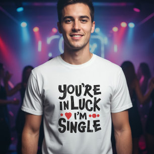 Camiseta Você está com sorte que sou Solteiro Namorando H