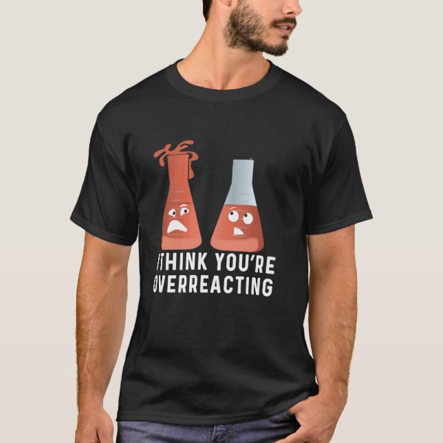 Camiseta Você está exagerando o humor da química, a ciência (Frente)
