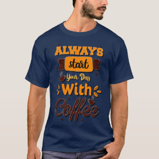 Camiseta Você Está Fazendo Café Para Mim Sempre Comece Seu