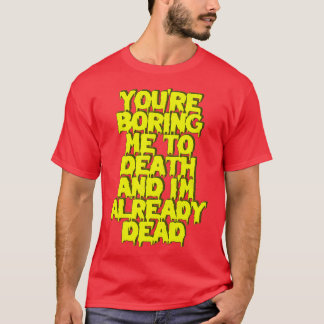 Camiseta Você Está Me Entediando Até A Morte Eu Já Estou Mo
