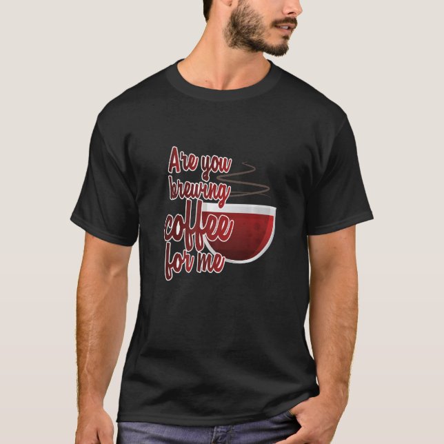 Camiseta Você Está Preparando Café Comigo Homebrewing Homeb (Frente)