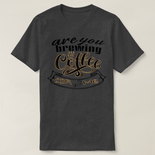 Camiseta você está preparando café para mim 32 1 (Frente do Design)