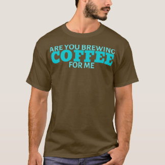 Camiseta Você está preparando café para mim Café Lover T