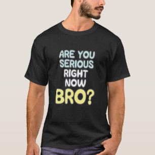 Camiseta Você Está Sério Agora Bro_2